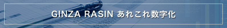 GINZA RASINあれこれ数字化